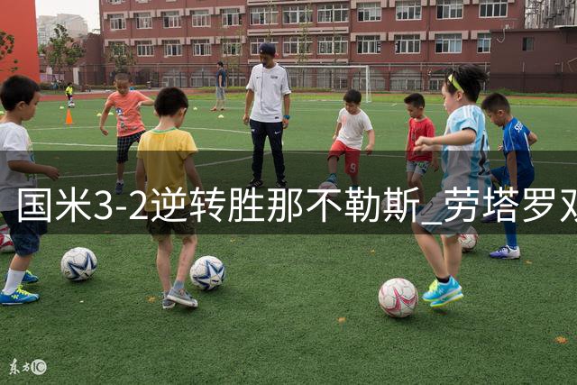 国米3-2逆转胜那不勒斯 劳塔罗双响补时绝杀